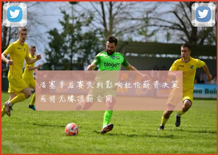 活塞季后赛失利影响杜伦薪资决策或将无缘顶薪合同