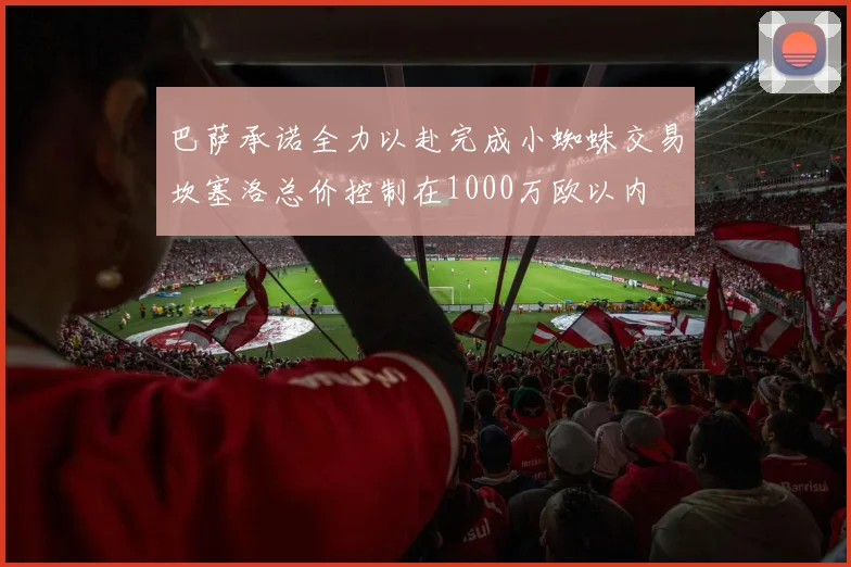 巴萨承诺全力以赴完成小蜘蛛交易坎塞洛总价控制在1000万欧以内